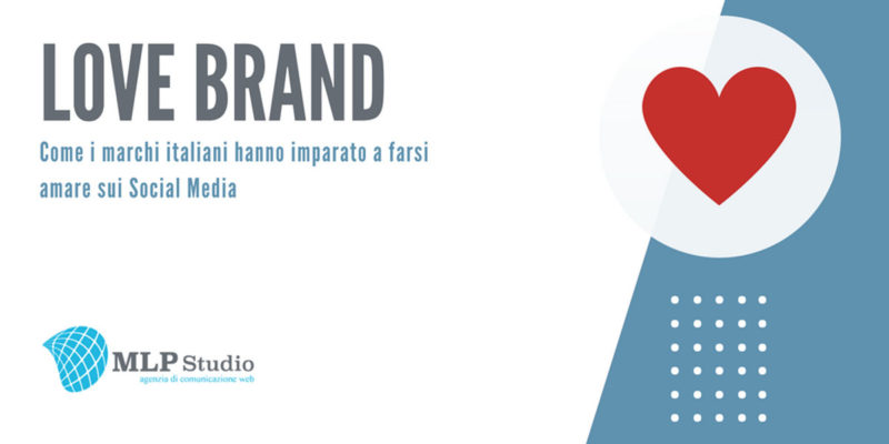 SEO Copywriter per MLP Studio: Love Brand, come i marchi italiani hanno imparato a farsi amare sui Social Media.